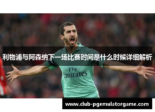 利物浦与阿森纳下一场比赛时间是什么时候详细解析