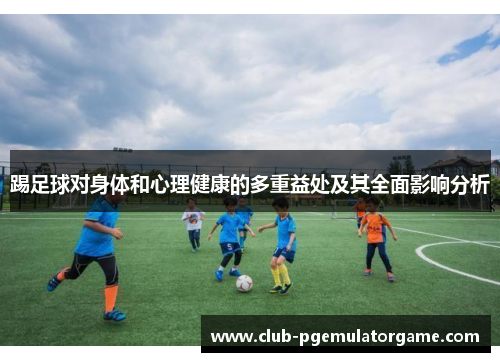 踢足球对身体和心理健康的多重益处及其全面影响分析