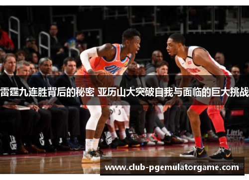 雷霆九连胜背后的秘密 亚历山大突破自我与面临的巨大挑战