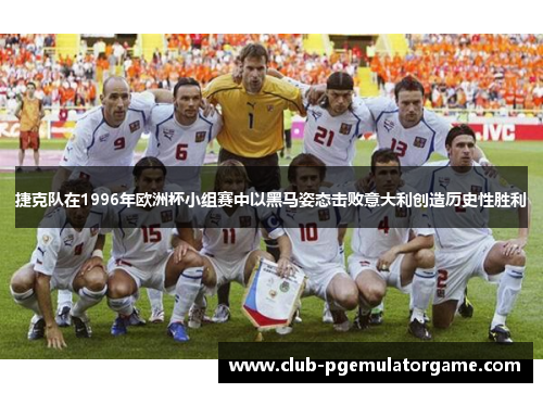 捷克队在1996年欧洲杯小组赛中以黑马姿态击败意大利创造历史性胜利