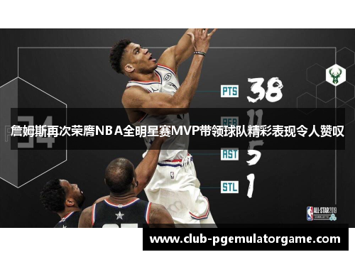 詹姆斯再次荣膺NBA全明星赛MVP带领球队精彩表现令人赞叹 詹姆斯再次荣膺NBA全明星赛MVP带领球队精彩表现令人赞叹